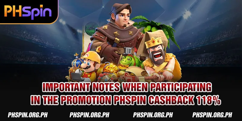 Important notes when participating in the promotion PHSPIN Cashback 118%